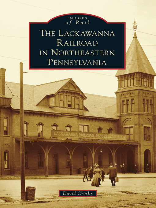 Title details for The Lackawanna Railroad in Northeastern Pennsylvania by David Crosby - Available